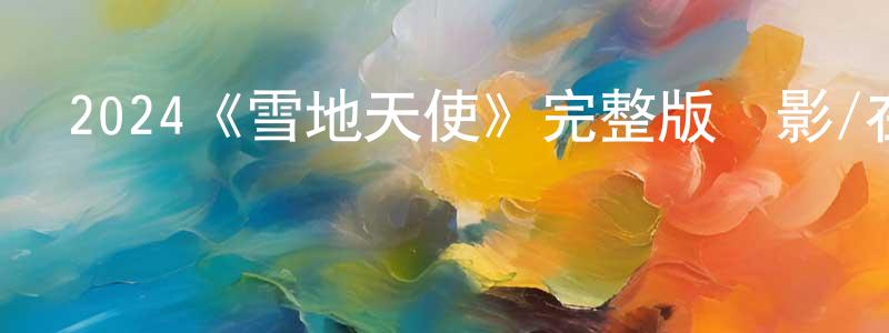 褚暉的個人主頁,2024《雪地天使》完整版電影/在線觀看/百度云-美劇天堂